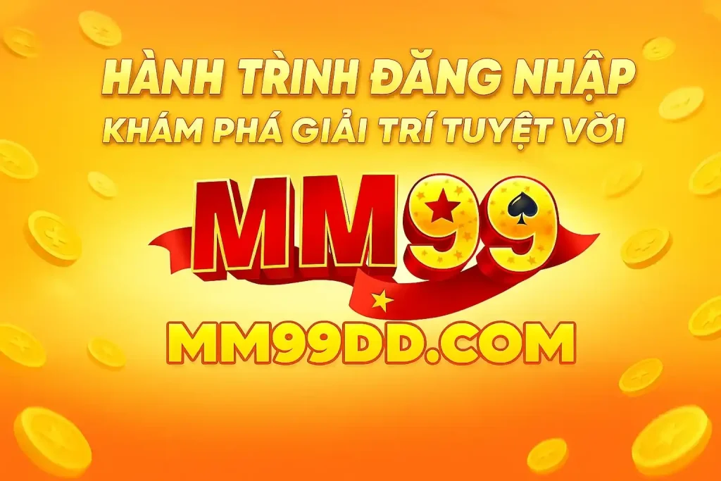 Hành Trình Đăng Nhập MM99 – Khám Phá Giải Trí Tuyệt Vời