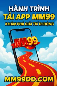 Hành Trình Tải App MM99 – Khám Phá Giải Trí Di Động